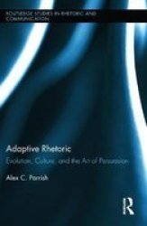 Adaptive Rhetoric - Evolution Culture And The Art Of Persuasion Hardcover New
