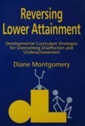Reversing Lower Attainment - Developmental Curriculum Strategies for Overcoming Disaffection and Underachievement