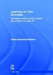 Learning On Your Doorstep: Stimulating Writing Through Creative Play Outdoors For Ages 5-9 Hardcover