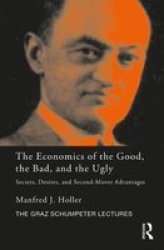The Economics Of The Good The Bad And The Ugly - Secrets Desires And Second-mover Advantages Hardcover