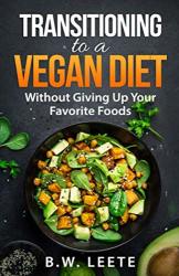 TO Transitioning A Vegan Diet: Without Giving Up Your Favorite Foods