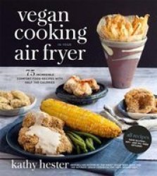 Vegan Cooking In Your Air Fryer - 75 Incredible Comfort Food Recipes With Half The Calories Paperback
