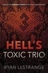 Hell& 39 S Toxic Trio - Defeat The Demonic Spirits That Stall Your Destiny Paperback
