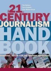 The 21ST Century Journalism Handbook - Essential Skills For The Modern Journalist Hardcover