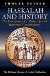 Haskalah And History: The Emergence Of A Modern Jewish Historical Consciousness Littman Library of Jewish Civilization