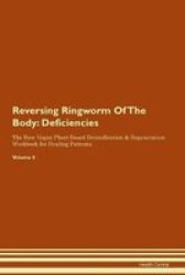 Reversing Ringworm Of The Body - Deficiencies The Raw Vegan Plant-based Detoxification & Regeneration Workbook For Healing Patients. Volume 4 Paperback