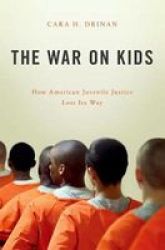 The War On Kids - How American Juvenile Justice Lost Its Way Hardcover