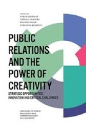 Public Relations And The Power Of Creativity - Strategic Opportunities Innovation And Critical Challenges Hardcover