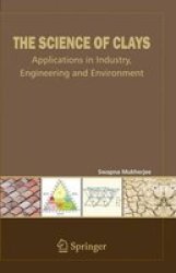 The Science Of Clays - Applications In Industry Engineering And Environment Hardcover 2013 Ed.