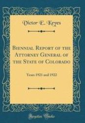 Biennial Report Of The Attorney General Of The State Of Colorado - Years 1921 And 1922 Classic Reprint Hardcover
