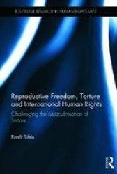 Reproductive Freedom Torture And International Human Rights - Challenging The Masculinisation Of Torture Hardcover New