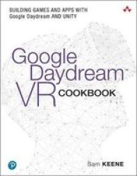 Google Daydream VR Cookbook - Building Games And Apps With Google Daydream And Unity Paperback