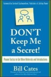 Don&#39 T Keep Me A Secret - Proven Tactics To Get Referrals And Introductions hardcover