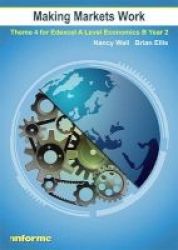 Making Markets Work - Theme 4 For Edexcel A Level Economics B Year 2 Paperback