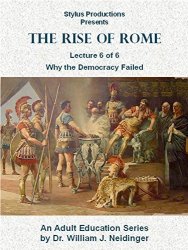 The Rise Of Rome. Lecture 6 Of 6. Why The Democracy Failed