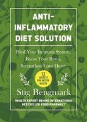 Anti-inflammatory Diet Solution - Heal Your Immune System Boost Your Brain Strengthen Your Heart Hardcover