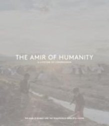 The Amir Of Humanity: A Lifetime Of Compassion - The Amir Of Kuwait And The Tradition Of Impactful Giving Hardcover