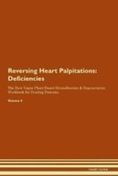 Reversing Heart Palpitations - Deficiencies The Raw Vegan Plant-based Detoxification & Regeneration Workbook For Healing Patients. Volume 4 Paperback