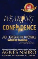 Wearing Confidence - Just Disregard The Impossible Whilst Being Creative Paperback