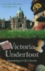 Victoria Underfoot: Excavating a City's Secrets