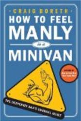 How to Feel Manly in a Minivan: The Desperate Dad's Survival Guide
