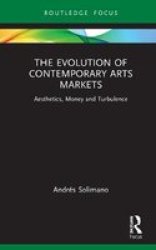 The Evolution Of Contemporary Arts Markets - Aesthetics Money And Turbulence Hardcover