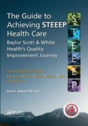 The Guide To Achieving Steeep Tm Health Care - Baylor Scott & White Health& 39 S Quality Improvement Journey Hardcover