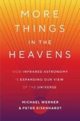 More Things In The Heavens - How Infrared Astronomy Is Expanding Our View Of The Universe Hardcover