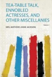 Tea-table Talk Ennobled Actresses And Other Miscellanies Paperback