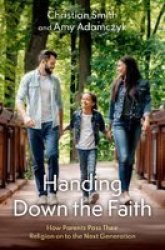 Handing Down The Faith - How Parents Pass Their Religion On To The Next Generation Hardcover