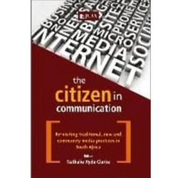 The Citizen in Communication - Re-Visiting Traditional, New and Community Media Practices in South Africa