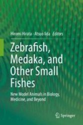 Zebrafish Medaka And Other Small Fishes - New Model Animals In Biology Medicine And Beyond Hardcover 1ST Ed. 2018