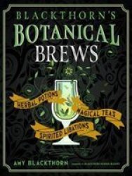 Blackthorn& 39 S Botanical Brews - Herbal Potions Magical Teas Spirited Libations Paperback