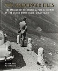 Steffen Appel And Peter Waelty: The Goldfinger Files - The Making Of The Iconic Alpine Sequence In The James Bond Movie Goldfinger Hardcover