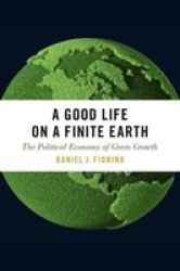 A Good Life On A Finite Earth - The Political Economy Of Green Growth Hardcover