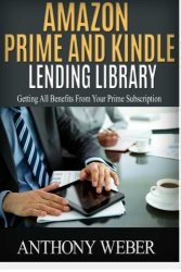 Amazon Prime And Kindle Lending Library: 3 In 1. How To Get All Benefits From Amazon Prime Subscription Amazon Prime Web Services Kindle Unlimited ... Services Internet Digital Media Volume 4