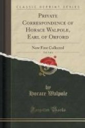 Private Correspondence Of Horace Walpole Earl Of Orford Vol. 1 Of 4 - Now First Collected Classic Reprint Paperback