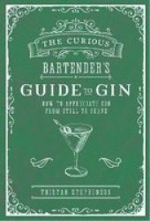 The Curious Bartender& 39 S Guide To Gin - How To Appreciate Gin From Still To Serve Hardcover