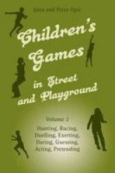 Children's Games in Street and Playground Hunting, Racing, Duelling, Exerting, Daring, Guessing, Acting, Pretending