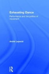 Exhausting Dance - Performance And The Politics Of Movement Hardcover New