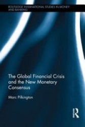The Global Financial Crisis And The New Monetary Consensus Hardcover