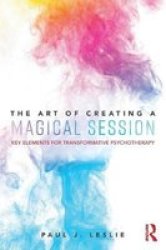 The Art Of Creating A Magical Session - Key Elements For Transformative Psychotherapy Paperback