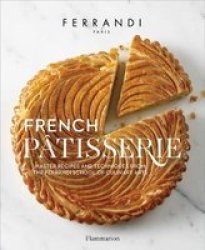 French Patisserie - Master Recipes And Techniques From The Ferrandi School Of Culinary Arts Hardcover