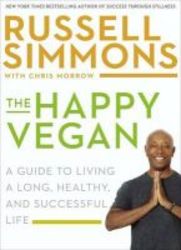 The Happy Vegan - A Guide To Living A Long Healthy And Successful Life Hardcover