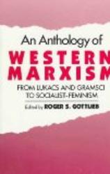 An Anthology of Western Marxism: From Lukacs and Gramsci to Socialist-Feminism