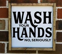 Wash Your Hands No Seriously Farmhouse Style Framed Sign Multiple Sizes Available