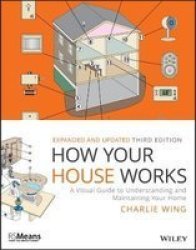 How Your House Works - A Visual Guide To Understanding And Maintaining Your Home Paperback Third Edition