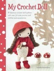 My Crochet Doll - A Fabulous Crochet Doll Pattern With Over 50 Cute Crochet Doll Clothes And Accessories Paperback