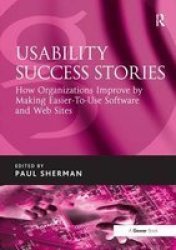 Usability Success Stories: How Organizations Improve by Making Easier-to-use Software And Web Sites