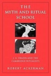 The Myth and Ritual School: J.G. Frazer and the Cambridge Ritualists Theorists of Myth